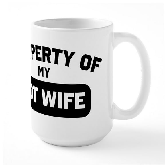 CafePress - Property Of My Hot Wife - 15 oz Ceramic Large White Novelty Mug