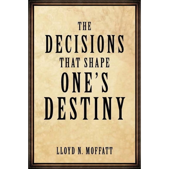 The Decisions that Shape One's Destiny: Find Your True Purpose, Passion and Destiny in Life., (Paperback)