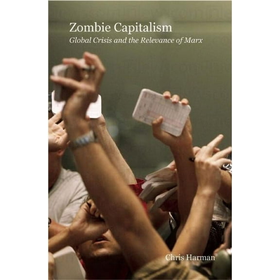 Zombie Capitalism: Global Crisis and the Relevance of Marx, (Paperback)