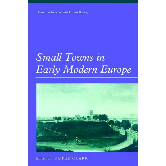 Themes in International Urban History Small Towns in Early Modern Europe, Book 3, (Paperback)