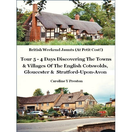 British Weekend Jaunts: Tour 5 - 4 Days Discovering The Towns & Villages Of The English Cotswolds, Gloucester & Stratford-Upon-Avon - (10 Best Cotswold Villages)