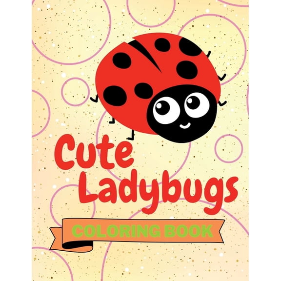 Cute Ladybugs Coloring Book: Adorable Ladybugs Coloring Book Funny Ladybugs Coloring Pages for Kids 25 Incredibly Cute a, (Paperback)
