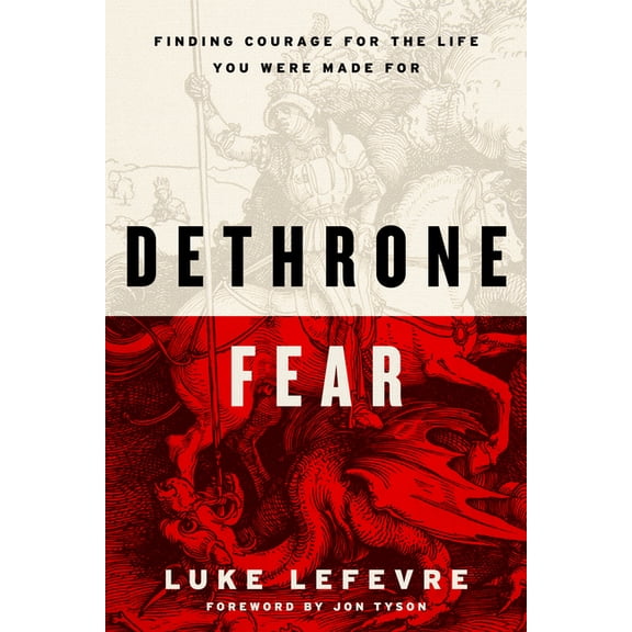 Dethrone Fear: Finding Courage for the Life You Were Made for, (Hardcover)