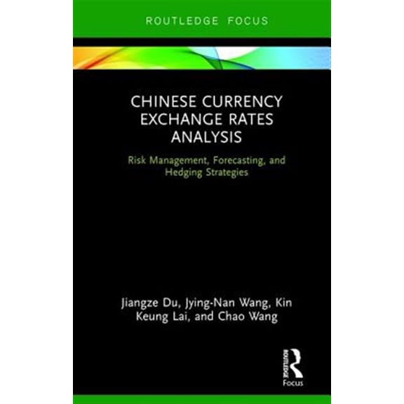Pre-Owned Routledge Advances in Risk Management Chinese Currency Exchange Rates Analysis: Risk Management, Forecasting and Hedging Strategies, (Hardcover)