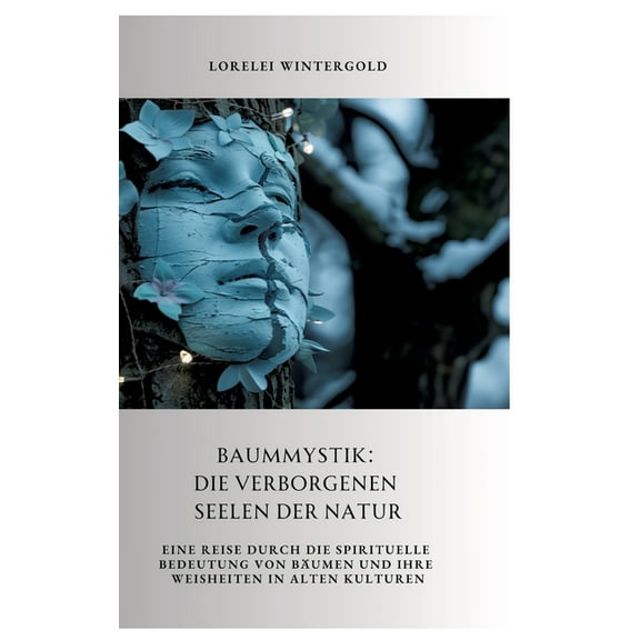 Baummystik: Die verborgenen Seelen der Natur: Eine Reise durch die spirituelle Bedeutung von BÃ¤umen und ihre Weisheiten , (Hardcover)