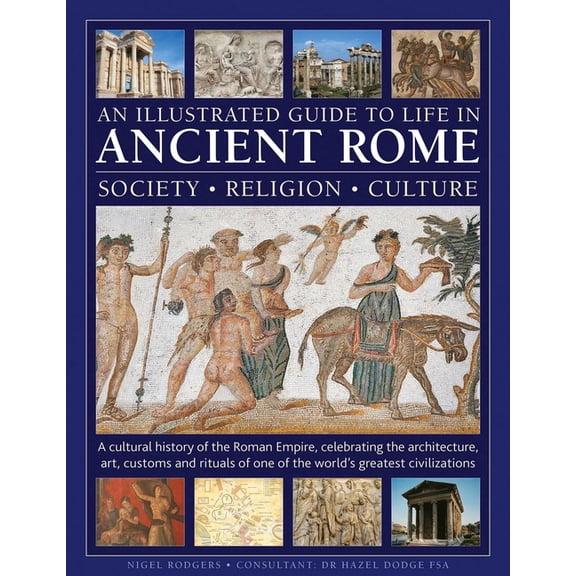 An Illustrated Guide to Life in Ancient Rome: Society, Religion, Culture: A Cultural History of the Roman Empire, Celebr, (Hardcover)