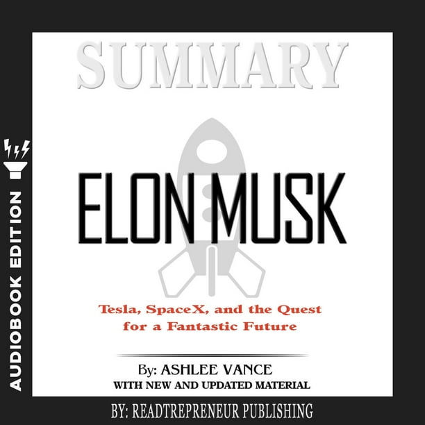 Summary of Elon Musk: Tesla, SpaceX, and the Quest for a ...