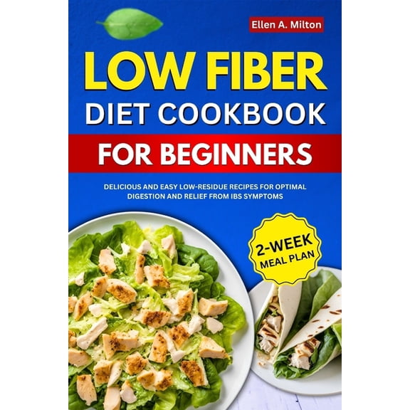 Low Fiber Diet Cookbook For Beginners: Delicious and easy Low-Residue Recipes for Optimal Digestion and Relief from IBS , (Paperback)