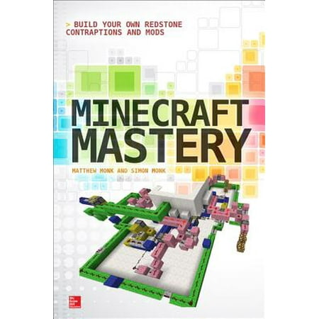 Minecraft Mastery : Build Your Own Redstone Contraptions and