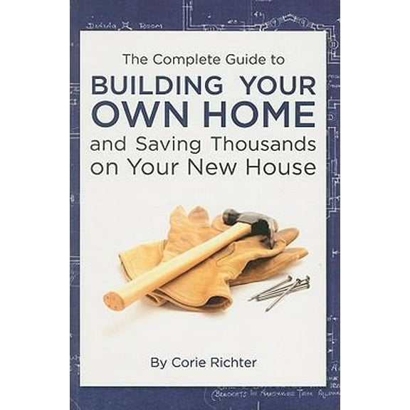 Pre-Owned The Complete Guide to Building Your Own Home and Saving Thousands on Your New House (Paperback) 160138243X 9781601382436