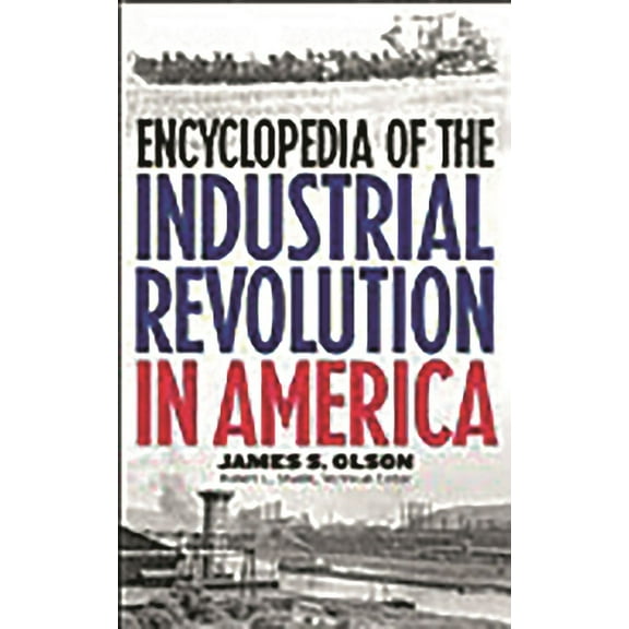 Encyclopedia of the Industrial Revolution in America, (Hardcover)