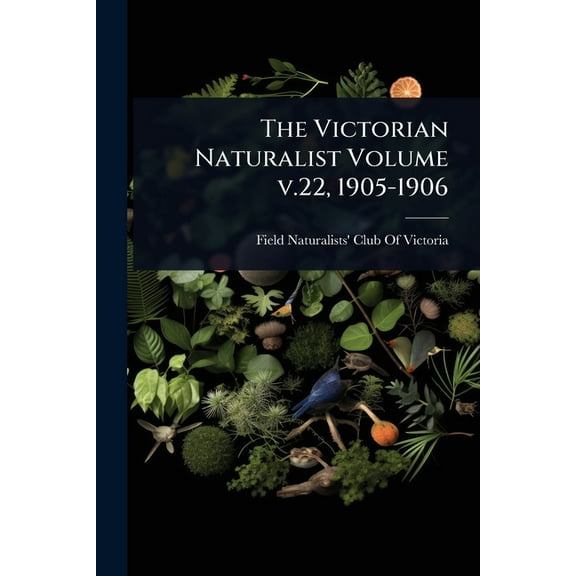 The Victorian Naturalist Volume v.22, 1905-1906, (Paperback)