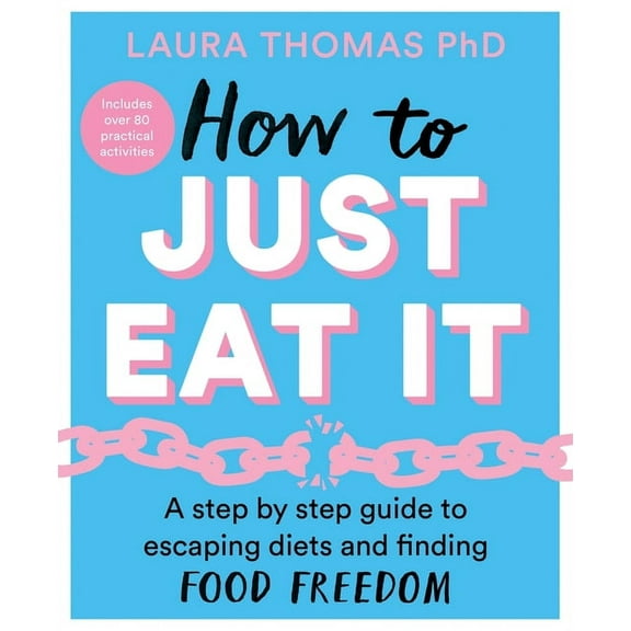 How to Just Eat It : A Step-by-Step Guide to Escaping Diets and Finding Food Freedom (Paperback)