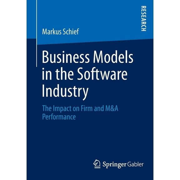 Business Models in the Software Industry: The Impact on Firm and M&A Performance, (Paperback)