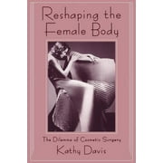 Reshaping the Female Body: The Dilemma of Cosmetic Surgery (Paperback)