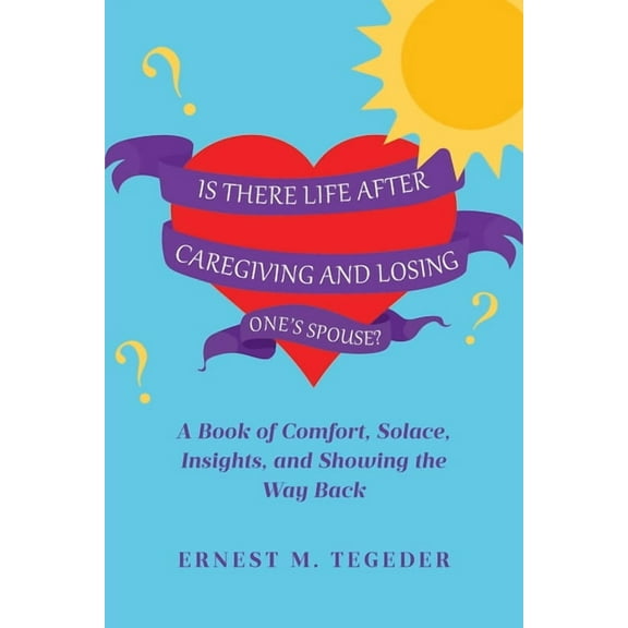Is There Life After Caregiving and Losing One's Spouse?: A Book of Comfort, Solace, Insights, and Showing the Way Back, (Paperback)