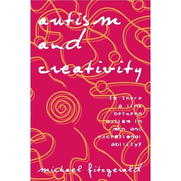 Autism and Creativity: Is There a Link between Autism in Men and Exceptional Ability?, (Paperback)
