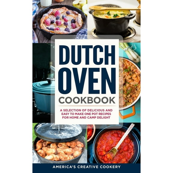 Dutch Oven Cookbook. A Selection of Delicious and Easy to Make One Pot Recipes for Home and Camp Delight: [ Including Maintenance Tips and Tricks, and All You Need to Know About Dutch Oven Cooking] (P