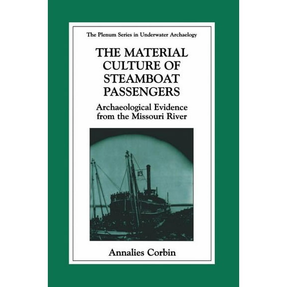 The Springer Underwater Archaeology The Material Culture of Steamboat Passengers: Archaeological Evidence from the Missouri River, (Paperback)