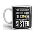 thumbnail image 2 of I'M Glad You're my Brother-In-Law I'm Sorry You Had to Marry my Sister Coffee Tea Ceramic Mug Office Work Cup Gift 11 oz, 2 of 3