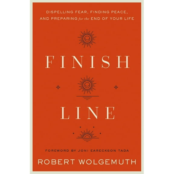 Finish Line: Dispelling Fear, Finding Peace, and Preparing for the End of Your Life, (Hardcover)