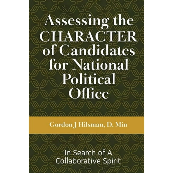 Assessing the CHARACTER of Candidates for National Political Office: In Search of a Collaborative Spirit, (Paperback)