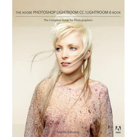 The Adobe Photoshop Lightroom CC / Lightroom 6 Book : The Complete Guide for