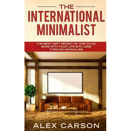 The International Minimalist : The Best Kept Secret of How to Do More with Your Life with Less Through (Best Cell Service For International Travel)