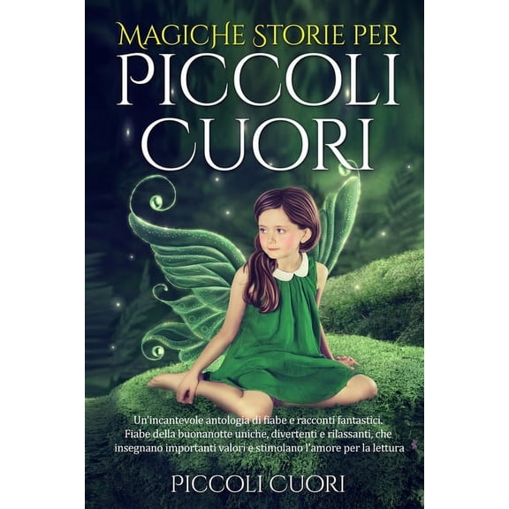 Magiche Storie per Piccoli Cuori: Un'incantevole antologia di fiabe e racconti fantastici . Fiabe della buonanotte unich, (Paperback)
