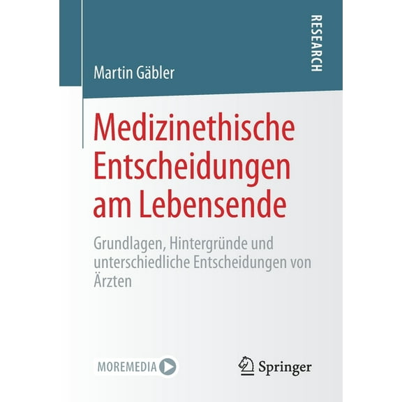 Medizinethische Entscheidungen Am Lebensende: Grundlagen, HintergrÃ¼nde Und Unterschiedliche Entscheidungen Von Ãrzten, (Paperback)