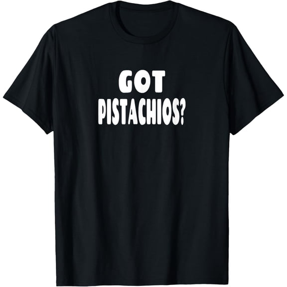 Funny Pistachio Lover Quote - Got Pistachios? T-Shirt