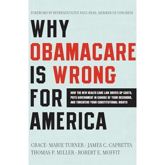 Pre-Owned Why Obamacare Is Wrong for America: How the New Health Care Law Drives Up Costs, Puts Government in Charge of Your Decisions, and Threatens Your Const (Paperback) 0062076019 9780062076014