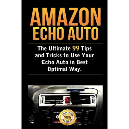 Amazon Echo Auto: The Ultimate 99 Tips and Tricks to Use Your Echo Auto in Best Optimal Way (Best Way To Use Qcarbo32)