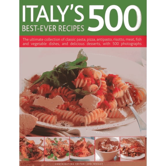 Italy's 500 Best-Ever Recipes : The ultimate collection of classic pasta, pizza, antipasto, risotto, meat, fish and vegetable dishes, and delicious desserts, with 500 photographs (Paperback)