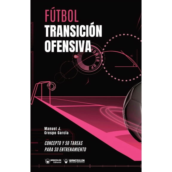 Ftbol. Transicin ofensiva: Concepto y 50 tareas para su entrenamiento Spanish Edition Paperback 8418262672 9788418262678 Manuel J. Crespo Garca