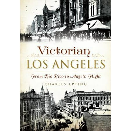 Victorian Los Angeles: : From Pio Pico to Angels