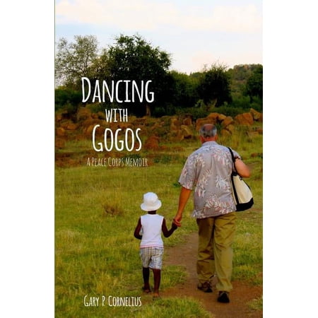 Dancing with Gogos: A Peace Corps Memoir (Paperback) by Gary P Cornelius