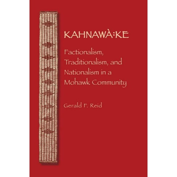 Iroquoians and Their World Kahnawà Ke: Factionalism, Traditionalism, and Nationalism in a Mohawk Community, (Paperback)