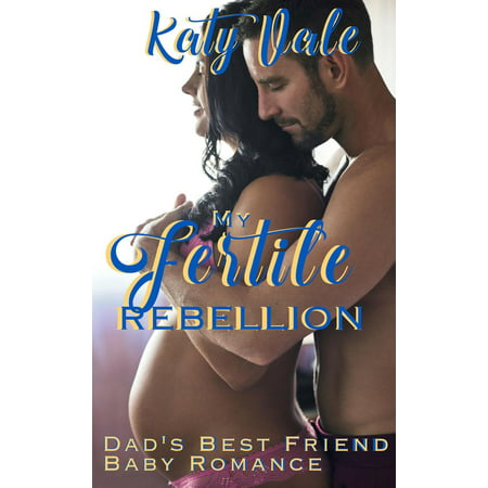 My Fertile Rebellion, Dad’s Best Friend Baby Romance - (Best New Romance Authors)