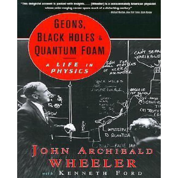 Geons, Black Holes, and Quantum Foam By Wheeler, John Archibald/ Ford, Kenneth W.
