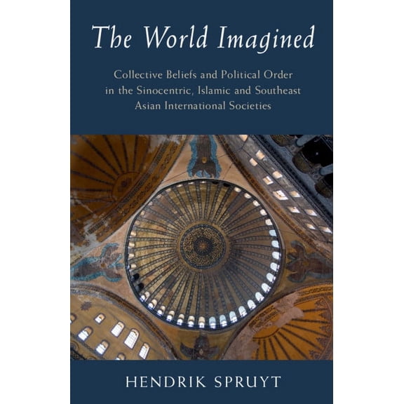 LSE International Studies The World Imagined: Collective Beliefs and Political Order in the Sinocentric, Islamic and Southeast Asian International, (Paperback)