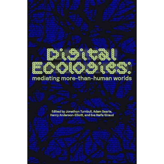Digital Ecologies: Mediating More-Than-Human Worlds, (Hardcover)