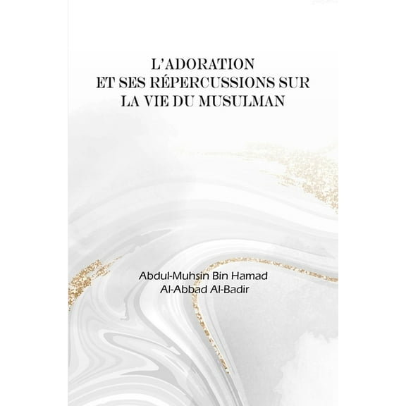 L'adoration et ses rÃ©percussions dans la vie du musulman, (Paperback)
