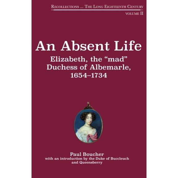 Recollections An Absent Life: Elizabeth, the "Mad" Duchess of Albemarle, 1654-1734 Volume 2, (Paperback)