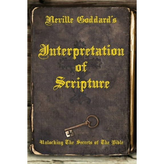 Neville Goddard's Interpretation of Scripture: Unlocking The Secrets of The Bible, (Paperback)
