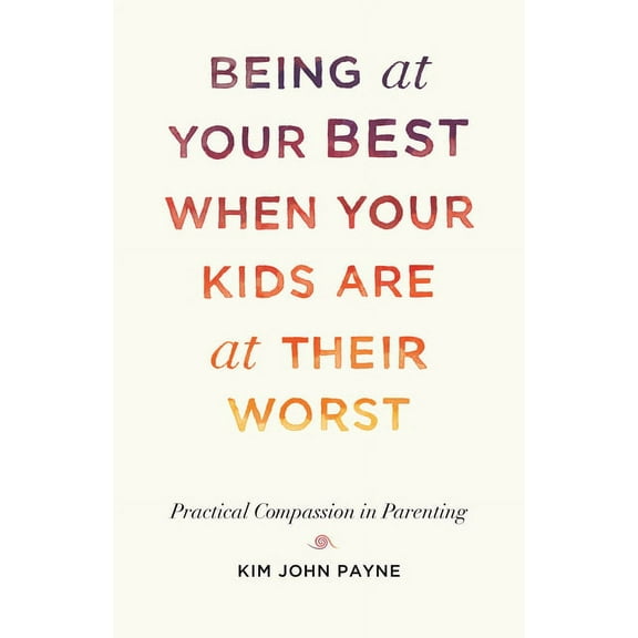 Being at Your Best When Your Kids Are at Their Worst: Practical Compassion in Parenting, (Paperback)