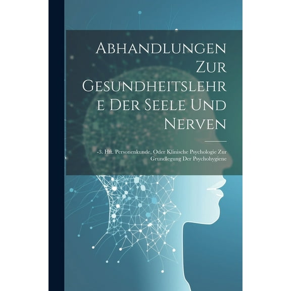 Abhandlungen Zur Gesundheitslehre Der Seele Und Nerven: -3. Hft. Personenkunde, Oder Klinische Psychologie Zur Grundlegung Der Psychohygiene (Paperback)