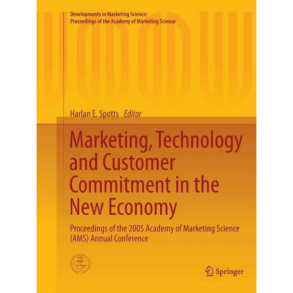 Developments in Marketing Science: Proce Marketing, Technology and Customer Commitment in the New Economy: Proceedings of the 2005 Academy of Marketing Science (, (Paperback)