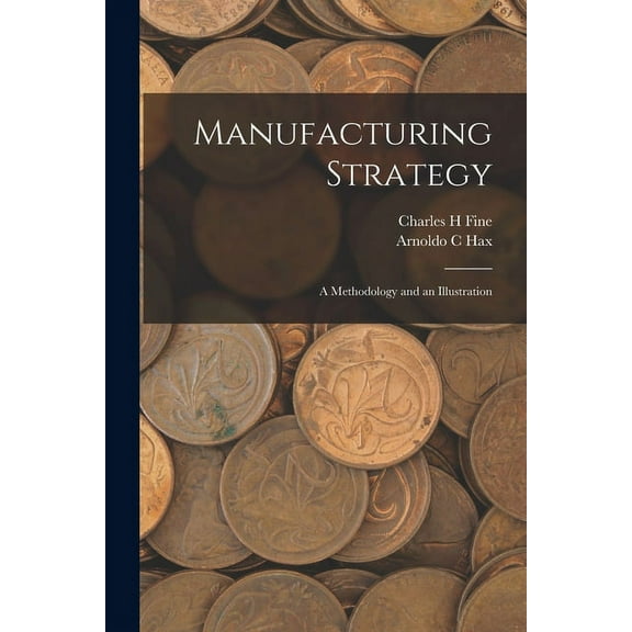Manufacturing Strategy: A Methodology and an Illustration