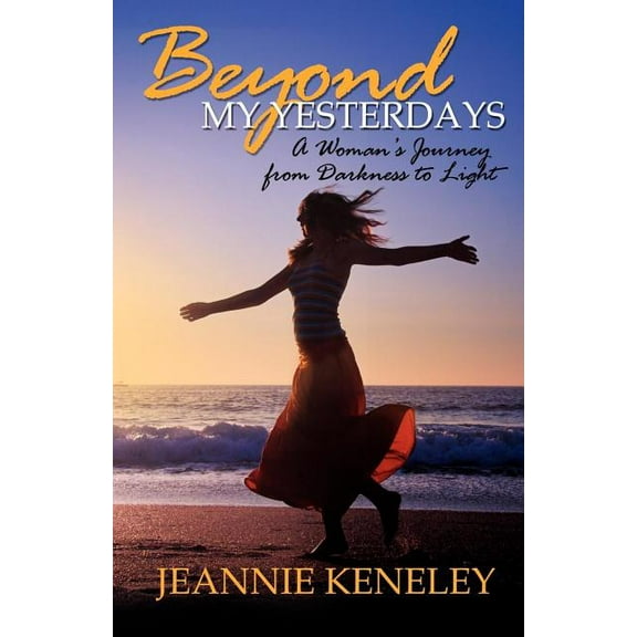 Beyond My Yesterdays: A Woman's Journey from Darkness to Light (Paperback)